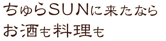 ちゅらSUNに来たならお酒も料理も