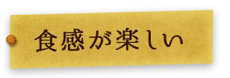 食感が楽しい